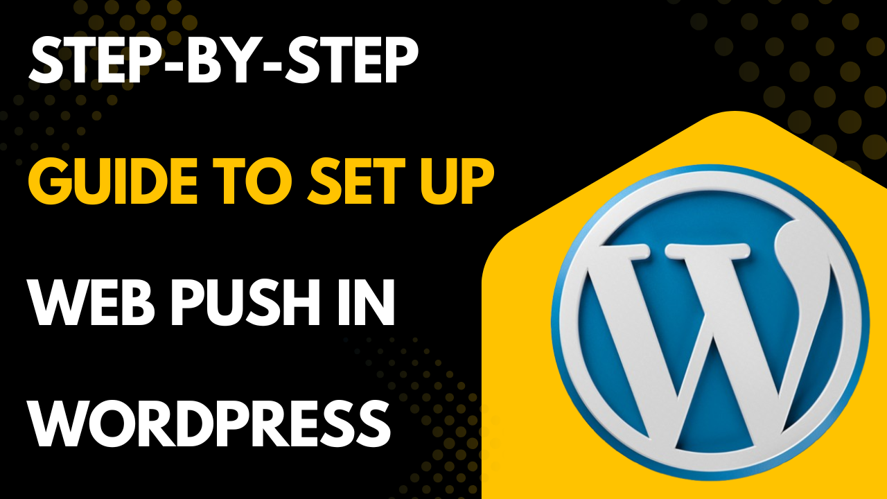 Step-by-Step Guide to Set Up Web Push in WordPress